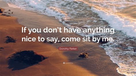 Dorothy Parker Quote “if You Dont Have Anything Nice To Say Come Sit By Me”