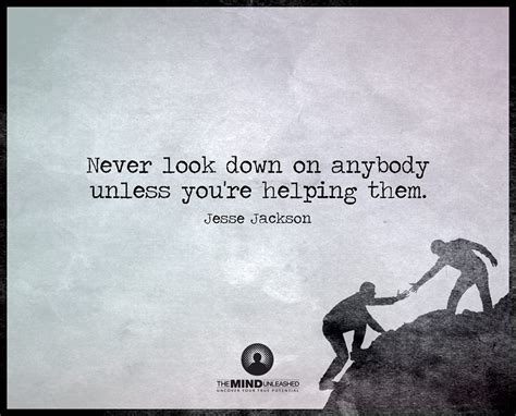 Never Look Down On Anybody Unless Youre Helping Them Jesse Jackson
