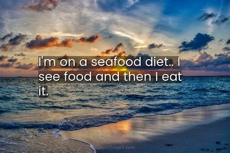 Quote Im On A Seafood Diet I See Coolnsmart
