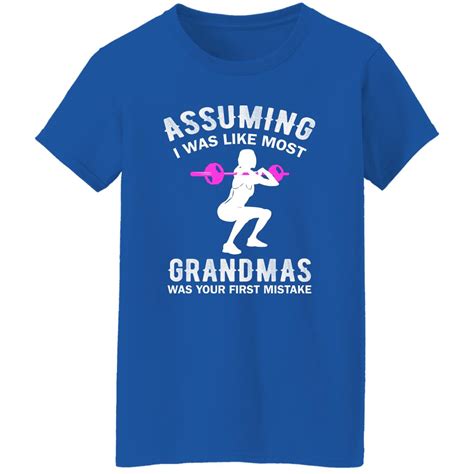 Assuming I Was Like Most Grandmas Was Your First Mistake Shirt Workout