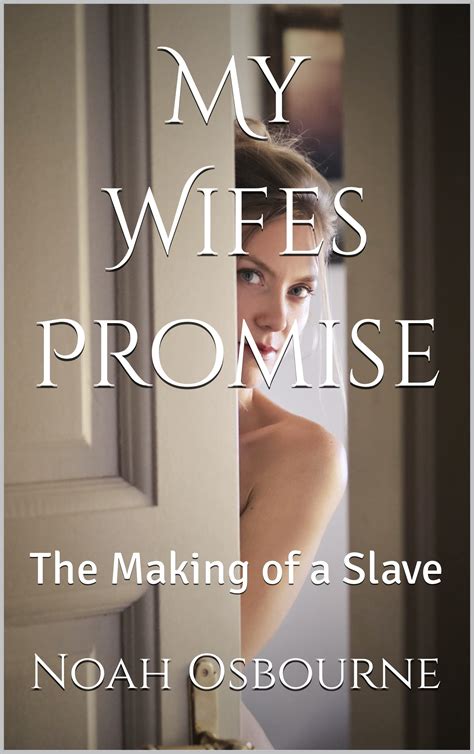 My Wifes Promise The Making Of A Slave By Noah Osbourne Goodreads