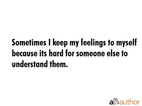 Sometimes I Keep My Feelings To Myself Quote
