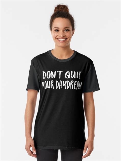 Dont Quit Your Daydream T Shirt By Digitaldog Redbubble
