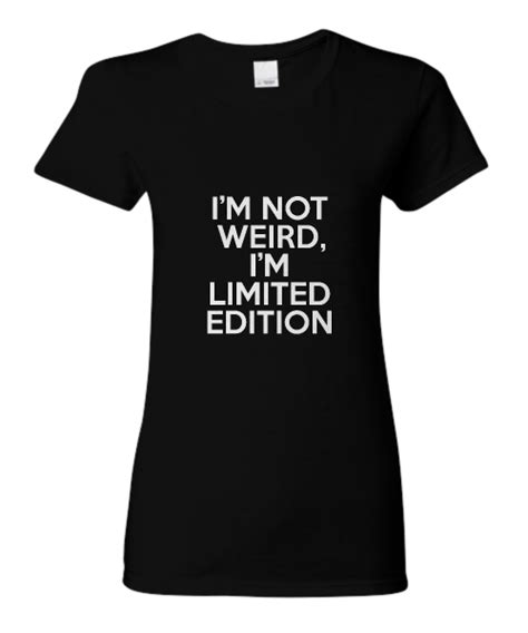 Im Not Weird Im Limited Edition Womens T Shirt