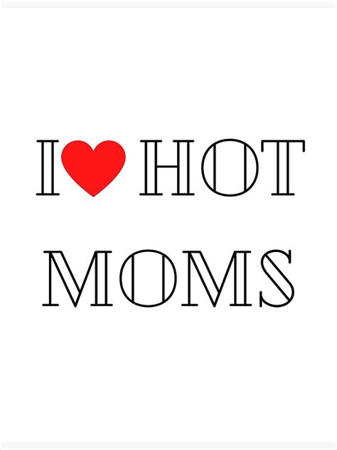 i love hot moms poster by mrx1920 redbubble