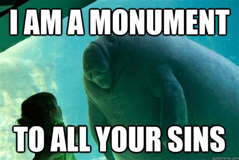 I Am A Monument To All Your Sins Overlord Manatee Quickmeme