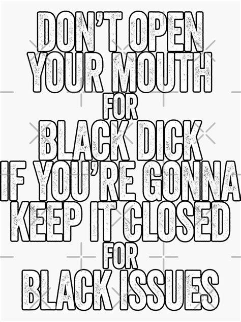 Dont Open Your Mouth For Black Dick If Youre Gonna Keep It Closed