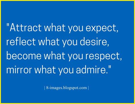 Attract What You Expect Reflect What You Desire Become What You Respect