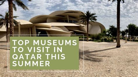 Top Museums To Visit In Qatar This Summer Marhaba Qatar