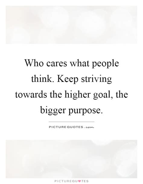 Who Cares What People Think Keep Striving Towards The Higher