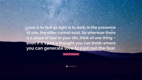 Marianne Williamson Quote “love Is To Fear As Light Is To Dark In The