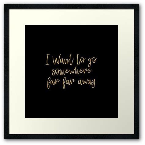 I Want To Go Somewhere Far Far Away Framed Prints By Teddyted