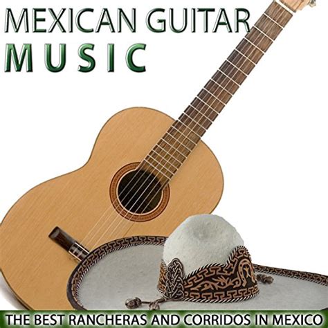 Mexican Guitar Music The Best Rancheras And Corridos In Mexico By