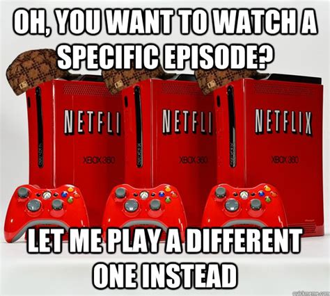 Scumbag Xbox Netflix App Memes Quickmeme