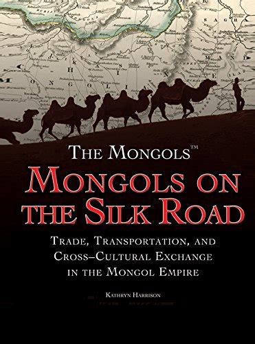 Mongols On The Silk Road Trade Transportation And Cross Cultural