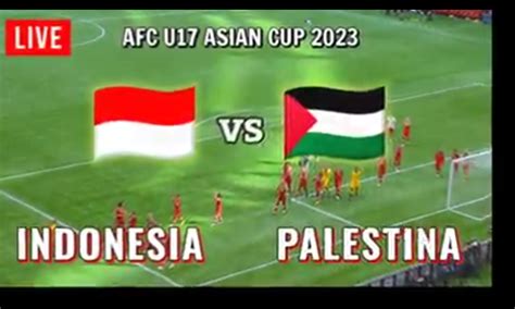 Live Streaming Indonesia Vs Palestina Piala Kualifikasi Timnas Jadwal Gol Cuplikan Skor Siaran