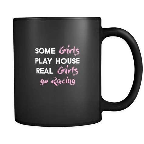 Drag Racing Some Girls Play House Real Girls Go Racing 11oz Black Mug Real Girls Girls