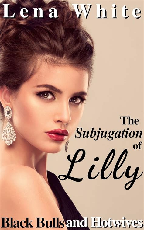 The Subjugation Of Lilly Black Bulls And Hotwives Book 1 Kindle Edition By White Lena