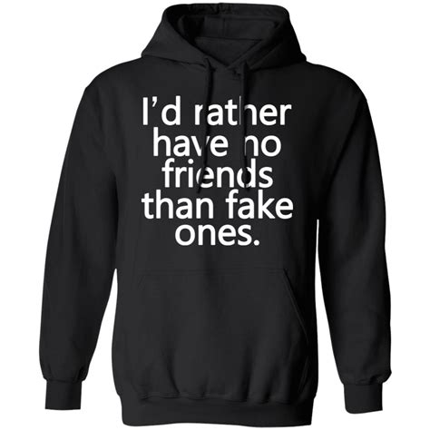 Id Rather Have No Friends Than Fake Ones Shirt