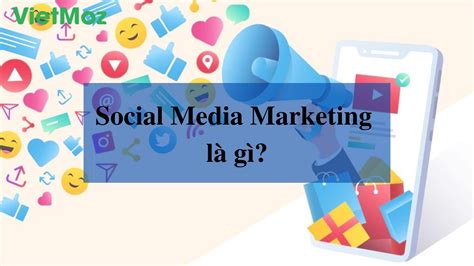 Social Media Marketing Là Gì Social Media Marketing Mang Lại Lợi ích
