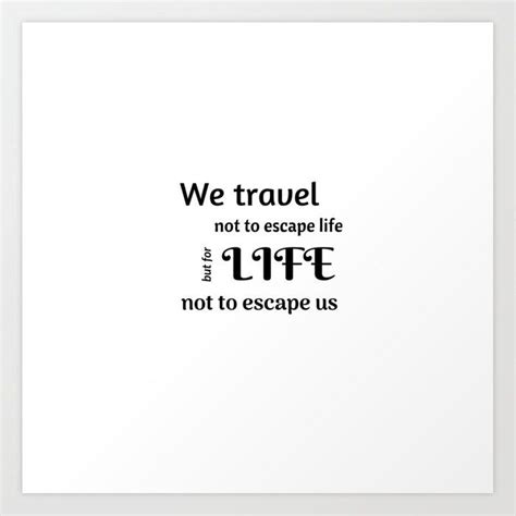 We Travel Not To Escape Life But For Life Not To Escape Us Art Print By