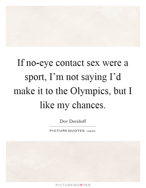 If No Eye Contact Sex Were A Sport Im Not Saying Id Make It