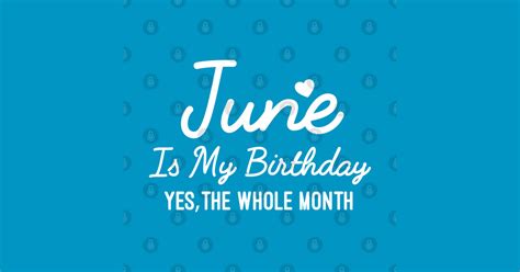 June Is My Birthday Yes The Whole Month Funny Birthday Gift June