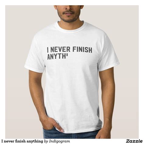 I Never Finish Anything Cool Tee Shirts Golf Shirts Cool Tees Funny