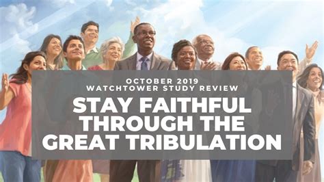 Stay Faithful Through The Great Tribulation October 2019 Watchtower