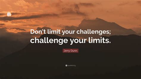 Jerry Dunn Quote “dont Limit Your Challenges Challenge Your Limits”