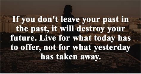If You Dont Leave Your Past In The Past It Will Destroy Your Future