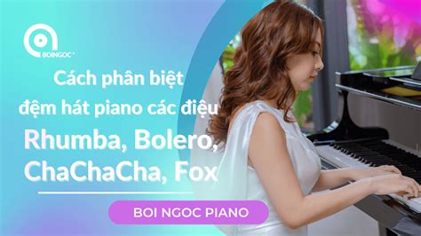 Cách Phân Biệt đệm Hát Piano Các điệu Rhumba Bolero Chachacha Fox