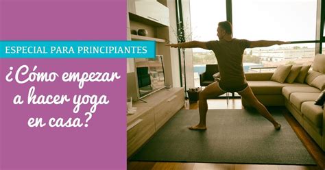 Yoga Para Principiantes En Casa ¿cómo Empezar