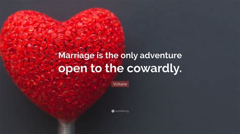 Additionally, a lot of our brides choose where to get married very intentionally, they want a magical. Voltaire Quote: "Marriage is the only adventure open to ...