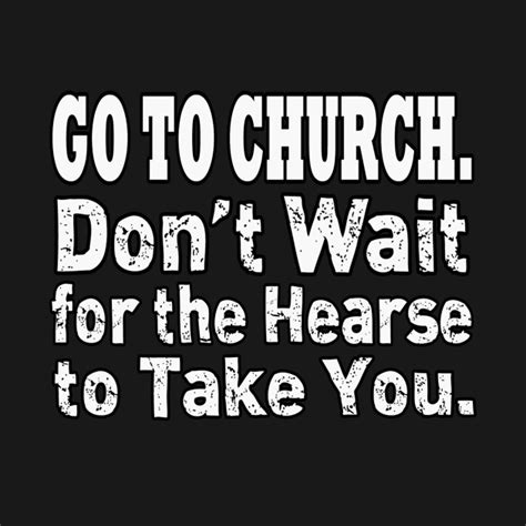 Jesus T Shirts Go To Church Dont Wait For The Hearse Go To Church