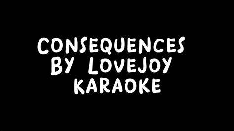 Consequences By Lovejoy Karaoke Youtube