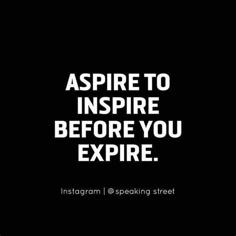 Find the best expiration quotes, sayings and quotations on picturequotes.com. Aspire to inspire before you expire. . . . . ..#motivationalquotes #motivation