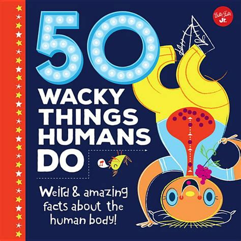 Wacky 50 Wacky Things Humans Do Weird And Amazing Facts About The