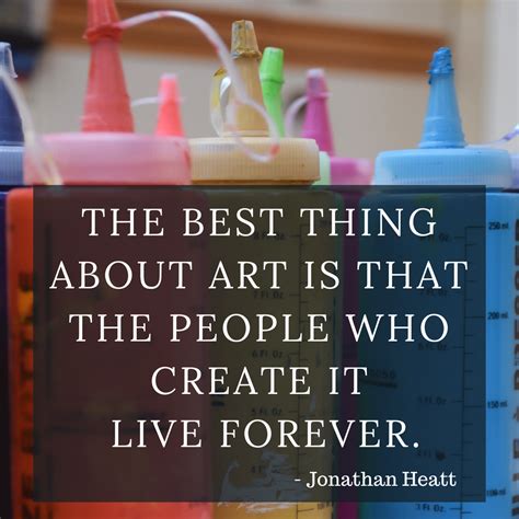 jonathan heatt quotes about art and creativity life quotes quotes about being creative