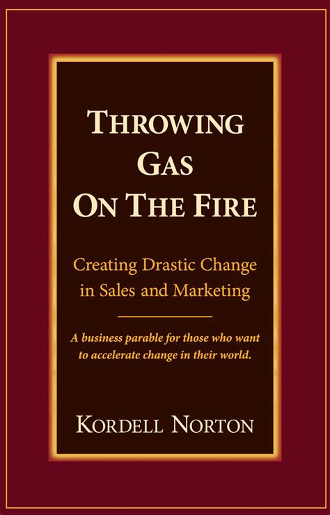 Throwing Gas On The Fire Creating Drastic Change In Sales And