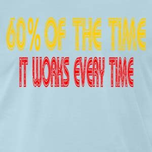 60 of the time it works every time. It Works Global T-Shirts | Spreadshirt