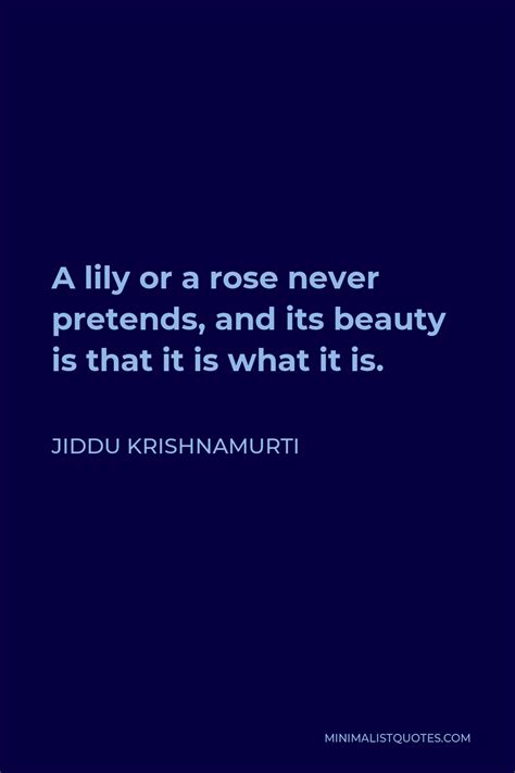 Jiddu Krishnamurti Quote A Lily Or A Rose Never Pretends And Its