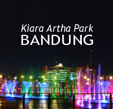 Kiara Artha Park Wisata Taman Modern Bandung Rekomendasi Tempat