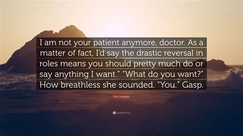 Eve Langlais Quote I Am Not Your Patient Anymore Doctor As A Matter