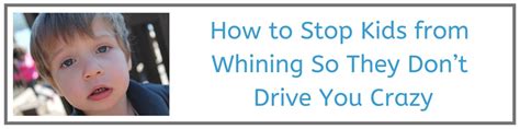 How To Stop Kids From Whining So They Dont Drive You Crazy