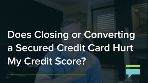 Does Closing Or Converting A Secured Credit Card Hurt My Credit Score
