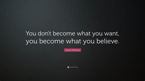 Oprah Winfrey Quote You Dont Become What You Want You Become What