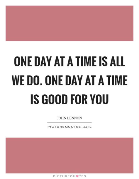 Improve yourself, find your inspiration, share with friends. One Day At A Time Quotes & Sayings | One Day At A Time Picture Quotes