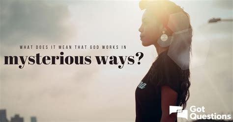 What does it mean that God works in mysterious ways? | GotQuestions.org