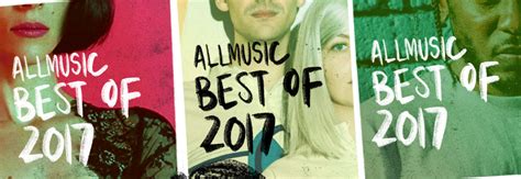 Allmusic Best Of 2017 Allmusic 2017 In Review